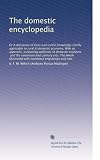The domestic encyclopedia : or, A dictionary of facts and useful knowledge, chiefly applicable to rural and domestic economy : with an appendix, containing additions in domestic medicine, and the veterinary and culinary arts : the whole illustrated with numerous engravings and cuts