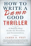 How To Write A Damn Good Thriller A Stepbystep Guide For Novelists And Screenwriters English Edition