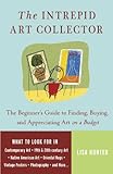 The Intrepid Art Collector The Beginners Guide To Finding Buying And Appreciating Art On A Budget English Edition