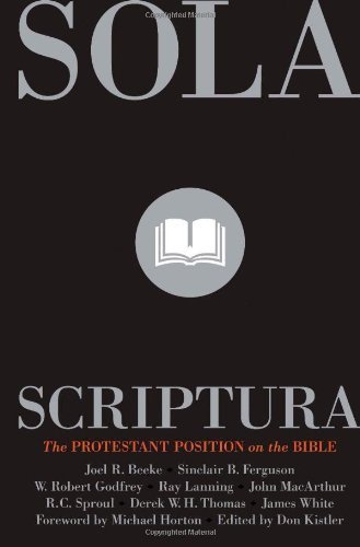 Sola Scriptura!: The Protestant Position on the Bible book cover