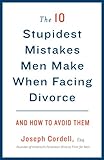 The 10 Stupidest Mistakes Men Make When Facing Divorce And How To Avoid Them