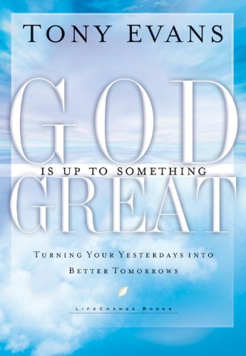 God Is Up to Something Great: Turning Your Yesterdays into Better Tomorrows (By: Tony Evans) cover