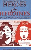 Complete Writer's Guide to Heroes and Heroines: Sixteen Master Archetypes