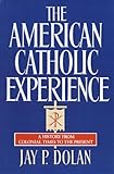 The American Catholic Experience A History From Colonial Times To The Present English Edition