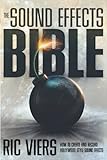 Sound Effects Bible How To Create And Record Hollywood Style Sound Effects English Edition