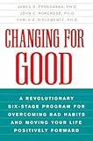 Changing For Good A Revolutionary Sixstage Program For Overcoming Bad Habits And Moving Your Life Positively Forward English Edition