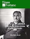 Jack L. Warner: Last of the Hollywood Empire Builders (Titans of Fortune)