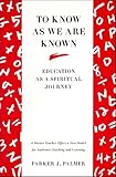 To Know As We Are Known A Spirituality Of Education English Edition