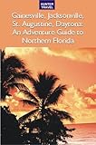 Gainesville Jacksonville St Augustine Daytona An Adventure Guide To Northern Florida
