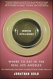 Counter Intelligence Where To Eat In The Real Los Angeles