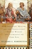 Aristotles Children How Christians Muslims And Jews Rediscovered Ancient Wisdom And Illuminated The Middle Ages