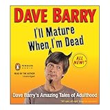 Ill Mature When Im Dead Dave Barrys Amazing Tales Of Adulthood English Edition
