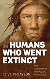 The Humans Who Went Extinct Why Neanderthals Died Out And We Survived English Edition