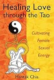 Healing Love Through The Tao Cultivating Female Sexual Energy English Edition