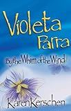 Violeta Parra By The Whim Of The Wind English Edition