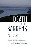 Death On The Barrens A True Story Of Courage And Tragedy In The Canadian Arctic English Edition