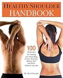 Healthy Shoulder Handbook 100 Exercises For Treating And Preventing Frozen Shoulder Rotator Cuff And Other Common Injuries English Edition