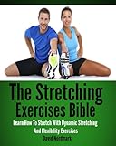 Stretching Exercises Bible Learn How To Stretch With Dynamic Stretching And Flexibility Exercises Stretching Exercises Stretches Stretching Yoga Aging Flexibility Book 1 English Edition