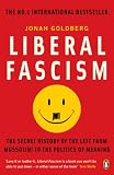 Liberal Fascism The Secret History Of The Left From Mussolini To The Politics Of Meaning English Edition
