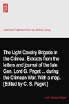 The Light Cavalry Brigade in the Crimea. Extracts from the letters and journal of the late Gen. Lord G. Paget ... during the Crimean War. With a map. [Edited by C. S. Paget.]