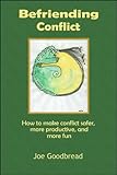 Befriending Conflict How To Make Conflict Safer More Productive And More Fun English Edition