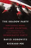 The Shadow Party How George Soros Hillary Clinton And Sixties Radicals Seized Control Of The Democratic Party
