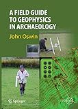 A Field Guide To Geophysics In Archaeology Springer Praxis Books English Edition