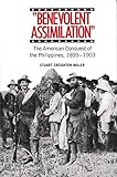 Benevolent Assimilation: The American Conquest of the Philippines, 1899 – 1903