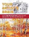 Your Artists Brain Use The Right Side Of Your Brain To Draw And Paint What You See Not What You T Hink You See English Edition