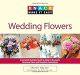 Knack Wedding Flowers A Complete Illustrated Guide To Ideas For Bouquets Ceremony Decor And Reception Centerpieces Knack Make It Easy English Edition