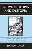 Between Utopia And Dystopia Erasmus Thomas More And The Humanist Republic Of Letters English Edition
