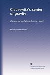 Clausewitz's center of gravity: Changing our warfighting doctrine-- again!