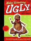 Make Something Uglyfor A Change The Definitive Guide To Papiercloth Mache English Edition