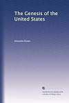 The genesis of the United States ; a narrative of the movement in England, 1605-1616, which resulted in the plantation o