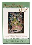 Inner Tantric Yoga Working With The Universal Shakti Secrets Of Mantras Deities And Meditation English Edition