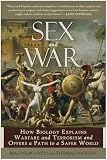 Sex And War How Biology Explains Warfare And Terrorism And Offers A Path To A Safer World English Edition