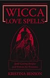 Wicca Love Spells Love Magick For The Beginner And The Advanced Witch Spell Casting Recipes And Potions For Romance English Edition