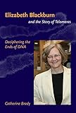 Elizabeth Blackburn And The Story Of Telomeres Deciphering The Ends Of Dna The Mit Press English Edition