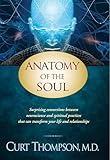 Anatomy Of The Soul Surprising Connections Between Neuroscience And Spiritual Practices That Can Transform Your Life And Relationships English Edition