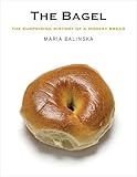The Bagel The Surprising History Of A Modest Bread English Edition