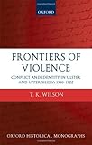 Frontiers Of Violence Conflict And Identity In Ulster And Upper Silesia 19181922 Oxford Historical Monographs English Edition