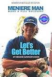 Meniere Man Lets Get Better Living The Symptom Free Life A Book Of Recovery How To Get Over Menieres With My Meniere Survivors Guide English Edition