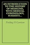 An Introduction To The History Of Medicine With Medical Chronology Suggestions For Study And Bibliographic Data 1921 English Edition