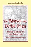 Woman Who Defied Kings The Life And Times Of Dona Gracia Nasi English Edition