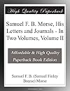Samuel F. B. Morse, His Letters and Journals - In Two Volumes, Volume II