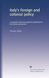 Italy's foreign and colonial policy: a selection from the speeches delivered in the Italian parliament