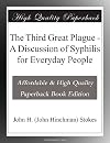 The Third Great Plague - A Discussion of Syphilis for Everyday People
