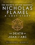 The Death Of Joan Of Arc A Lost Story From The Secrets Of The Immortal Nicholas Flamel