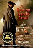 The Notorious Benedict Arnold A True Story Of Adventure Heroism Treachery