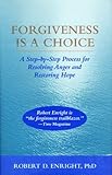 Forgiveness Is A Choice A Stepbystep Process For Resolving Anger And Restoring Hope English Edition